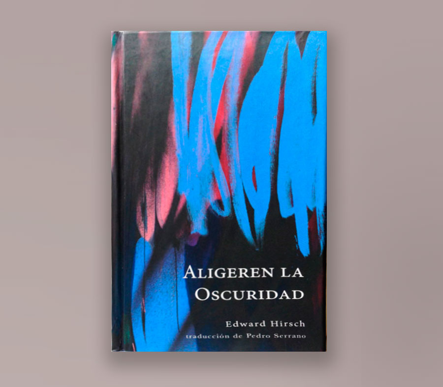 Edward Hirsch, Aligeren la oscuridad. . Traducción de Pedro Serrano